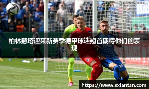 柏林赫塔迎来新赛季德甲球迷翘首期待他们的表现