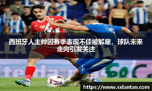 西班牙人主帅因赛季表现不佳被解雇，球队未来走向引发关注