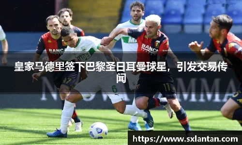 皇家马德里签下巴黎圣日耳曼球星，引发交易传闻