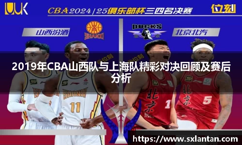 2019年CBA山西队与上海队精彩对决回顾及赛后分析