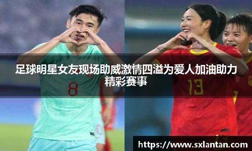 足球明星女友现场助威激情四溢为爱人加油助力精彩赛事